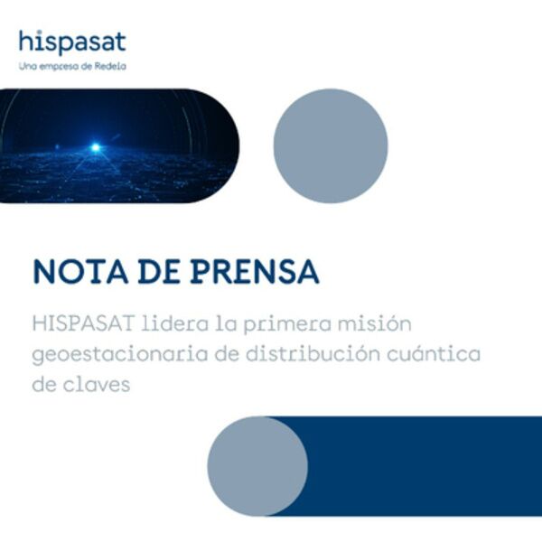 Un grupo de empresas españolas lideradas por HISPASAT trabaja en la fase de viabilidad de Caramuel, la primera misión geoestacionaria de distribución cuántica de claves